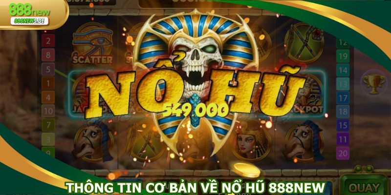 Tìm hiểu kỹ thông tin cơ bản về nổ hũ 888NEW