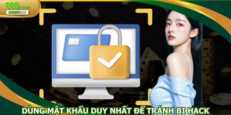 Dùng mật khẩu duy nhất để tránh bị hack tài khoản